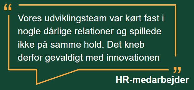 HR-medarbejdercitat: "Vores udviklingsteam var kørt fast i nogle dårlige relationer og spillede ikke på samme hold. Det kneb derfor gevaldigt med innovationen"